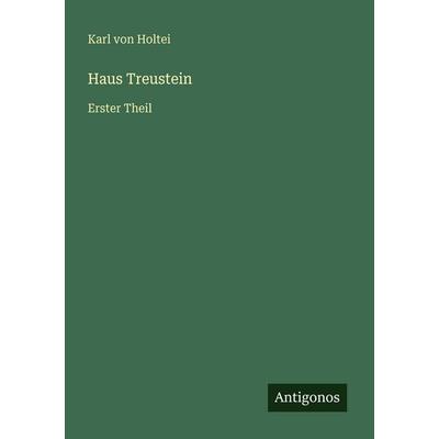 Haus Treustein, Taschenbuch von Karl Holtei, Antigonos Verlag, 978-3-386-33457-0