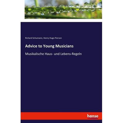 Advice to Young Musicians, Taschenbuch von Richard Schumann,Henry Hugo Pierson, Hansebooks, 978-3-337-36064-1