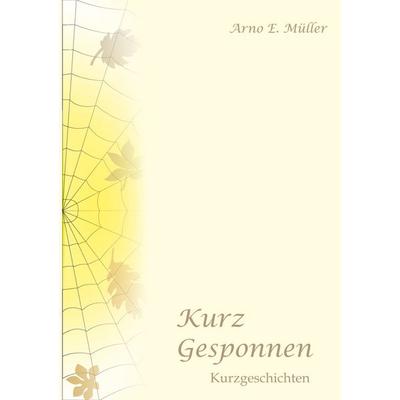 Kurz gesponnen, Taschenbuch von Arno E. Müller, BoD – Books on Demand, 978-3-7347-8910-6