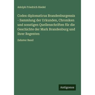 Codex diplomaticus Brandenburgensis - Sammlung der Urkunden, Chroniken und sonstigen Quellenschriften für die Geschichte der Mark Brandenburg und