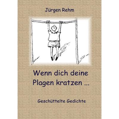 Wenn dich deine Plagen kratzen ..., Taschenbuch von Jürgen Rehm, BoD – Books on Demand, 978-3-8311-3438-0