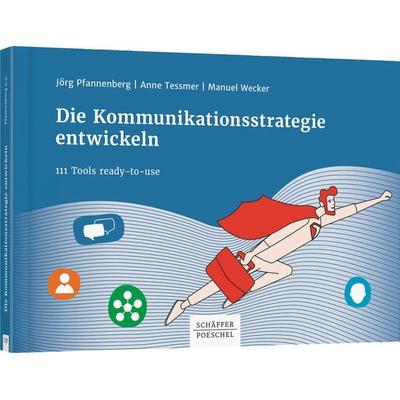 Die Kommunikationsstrategie entwickeln, Gebundene Ausgabe von Jörg Pfannenberg,Anne Tessmer,Manuel Wecker, Schäffer-Poeschel, 978-3-7910-4554-2