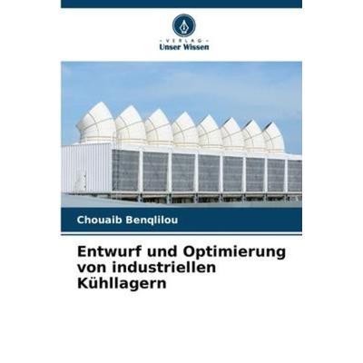 Entwurf und Optimierung von industriellen Kühllagern, Taschenbuch von Chouaib Benqlilou, Verlag Unser Wissen, 978-620-5-91879-1