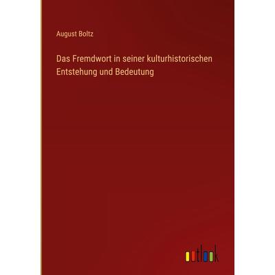 Das Fremdwort in seiner kulturhistorischen Entstehung und Bedeutung, Gebundene Ausgabe von August Boltz, Outlook, 978-3-368-49187-1