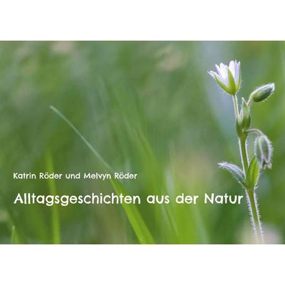 Alltagsgeschichten aus der Natur, Gebundene Ausgabe von Katrin Röder,Melvyn Röder, BoD – Books on Demand, 978-3-7597-9253-2