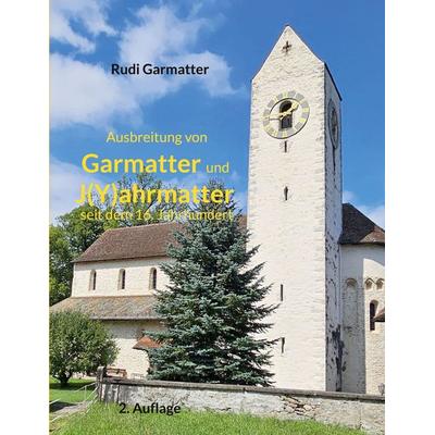 Ausbreitung von Garmatter und J(Y)ahrmatter seit dem 16. Jahrhundert, Taschenbuch von Rudi Garmatter, BoD – Books on Demand, 978-3-695-11873-1