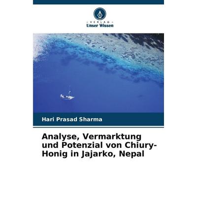 Analyse, Vermarktung und Potenzial von Chiury-Honig in Jajarko, Nepal, Taschenbuch von Hari Prasad Sharma, Verlag Unser Wissen, 978-620-0-84551-1