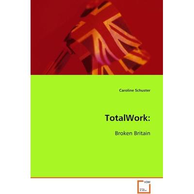 Schuster Caroline: TotalWork:, Taschenbuch von Caroline Schuster-Cotterell, VDM, 978-3-8364-4478-1