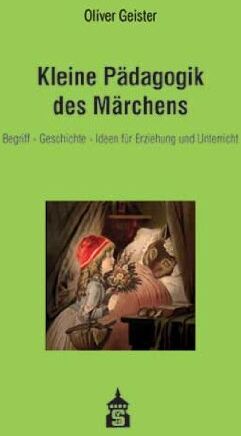 Oliver Geister - Kleine Pädagogik des Märchens: Begriff - Geschichte - Ideen für Erziehung und Unterricht. Mit 20 Märchen und 2 Beiträgen - Preis vom 09.10.2026 07:28:09 h