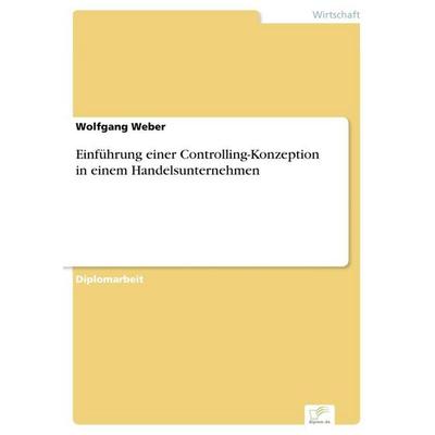 Einführung einer Controlling-Konzeption in einem Handelsunternehmen, Taschenbuch von Wolfgang Weber, GRIN, 978-3-8386-3600-9