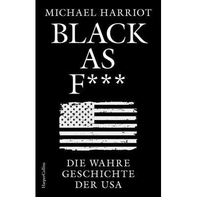 Black As F***. Die wahre Geschichte der USA, Gebundene Ausgabe von Michael Harriot, HarperCollins Hardcover, 978-3-365-00799-0