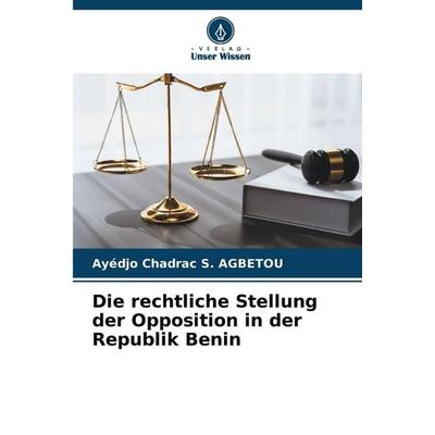 Die rechtliche Stellung der Opposition in der Republik Benin, Taschenbuch von Ayédjo Chadrac S. AGBETOU, Verlag Unser Wissen