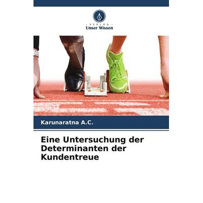 Eine Untersuchung der Determinanten der Kundentreue, Taschenbuch von Karunaratna A. C., Verlag Unser Wissen