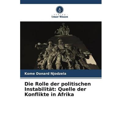 Die Rolle der politischen Instabilität: Quelle der Konflikte in Afrika, Taschenbuch von Kome Donard Njodzela, Verlag Unser Wissen, 978-620-5-06818-2