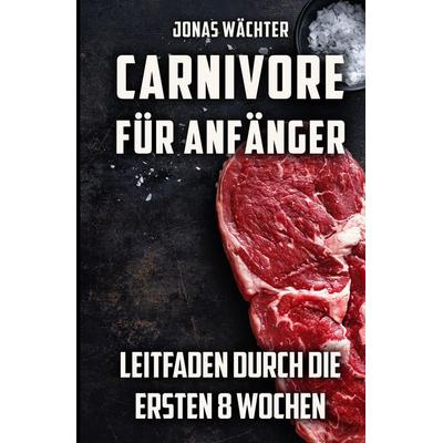 Carnivore für Anfänger, Taschenbuch von Jonas Wächter, Tredition, 978-3-384-31058-3