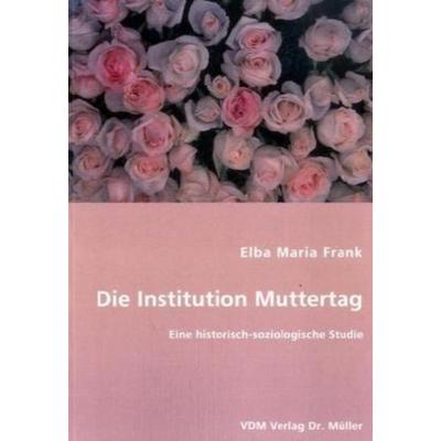 Die Institution Muttertag, Taschenbuch von Elba M. Frank, VDM, 978-3-8364-5057-7