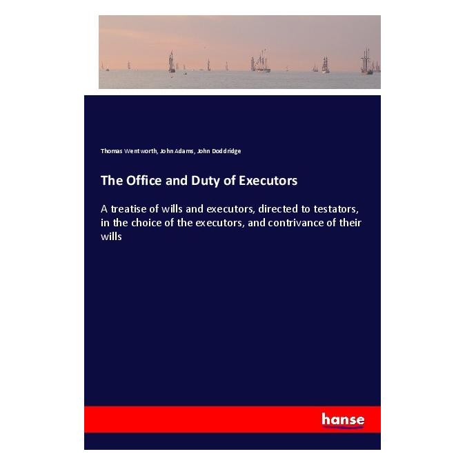 Hansebooks The Office and Duty of Executors (Englisch, Softcover, John Adams, John Doddridge, Thomas Wentworth) (56101203)