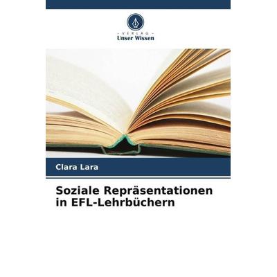 Soziale Repräsentationen in EFL-Lehrbüchern, Taschenbuch von Clara Lara, Verlag Unser Wissen, 978-620-5-20054-4