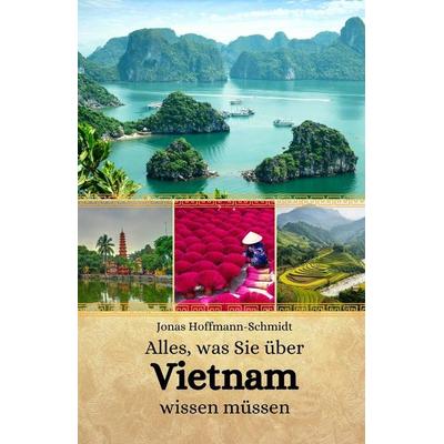 Alles, was Sie über Vietnam wissen müssen, Taschenbuch von Jonas Hoffmann-Schmidt, Independently Published