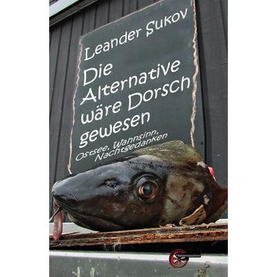 Die Alternative wäre Dorsch gewesen, Taschenbuch von Leander Sukov, Kulturmaschinen Verlag, 978-3-96763-045-9