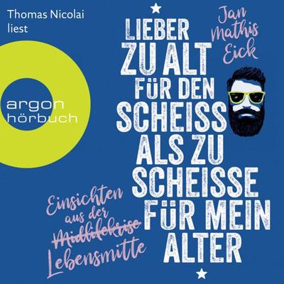 Lieber zu alt für den Scheiß als zu scheiße für mein Alter - Jan Mathis Eick, Audio, 9783732456307
