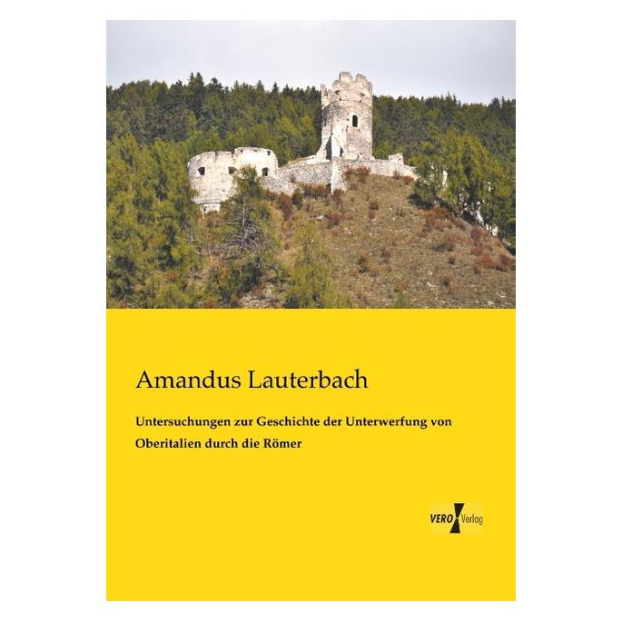 Vero Untersuchungen zur Geschichte der Unterwerfung von Oberitalien durch die Römer (Deutsch, Softcover, Amandus Lauterbach) (55543940)