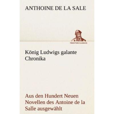 König Ludwigs galante Chronika, Taschenbuch von Anthoine de La Sale, Tredition, 978-3-8424-0631-5