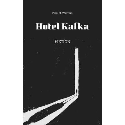 Hotel Kafka, Taschenbuch von Paul M. Whiting, Tredition, 978-3-384-05398-5