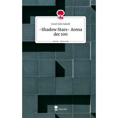 -Shadow Stars- Arena der 100. Life is a Story - story.one, Gebundene Ausgabe von Ismet Safa Sakalli, Storylution, 978-3-7115-8316-1