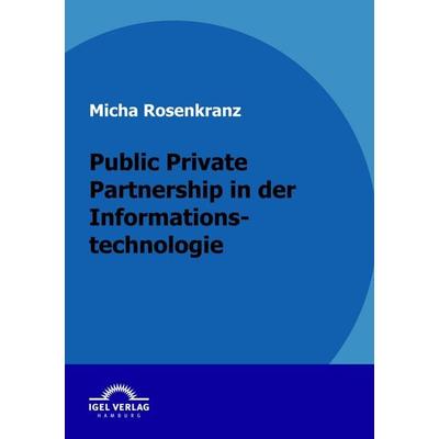 Public Private Partnership in der Informationstechnologie, Taschenbuch von Micha Rosenkranz, Igel Verlag Literatur & Wissenschaft, 978-3-86815-239-5