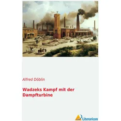 Wadzeks Kampf mit der Dampfturbine, Belletristik von Alfred Döblin