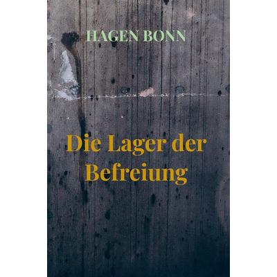Die Lager der Befreiung, Gebundene Ausgabe von Hagen Bonn, Bookmundo, 978-94-037-2182-8