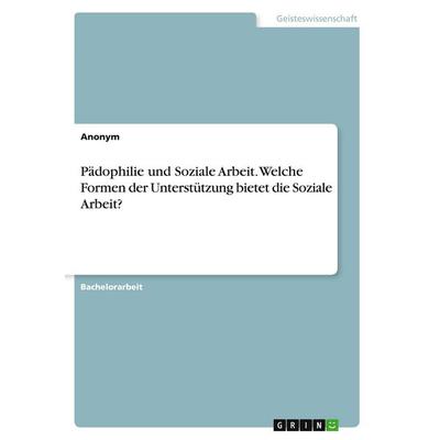 Pädophilie und Soziale Arbeit. Welche Formen der Unterstützung bietet die Soziale Arbeit?, Taschenbuch von Anonymous, GRIN, 978-3-346-38030-2