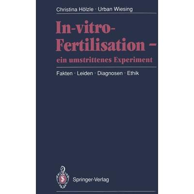 In-vitro-Fertilisation — ein umstrittenes Experiment, Taschenbuch von Christina Hölzle,Urban Wiesing, Springer Berlin, 978-3-540-53183-8