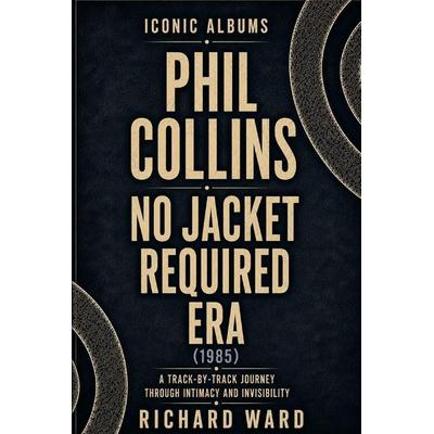 Iconic Albums Phil Collins No Jacket Required Era (1985), Taschenbuch von Richard Ward, Independently Published