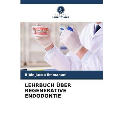 LEHRBUCH ÜBER REGENERATIVE ENDODONTIE, Taschenbuch von Bibin Jacob Emmanuel, Verlag Unser Wissen, 978-620-4-86495-2