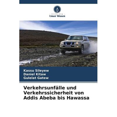 Verkehrsunfälle und Verkehrssicherheit von Addis Abeba bis Hawassa, Taschenbuch von Kassu Sileyew,Daniel Kitaw,Gulelat Gatew, Verlag Unser Wissen,