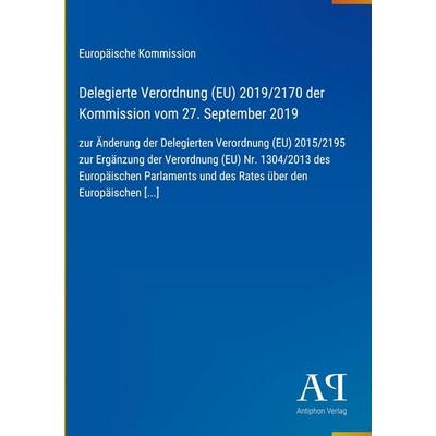Delegierte Verordnung (EU) 2019/2170 der Kommission vom 27. September 2019, Gebundene Ausgabe von Europäische Kommission, Antiphon Verlag,