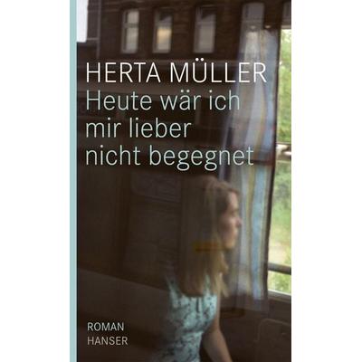 Heute wär ich mir lieber nicht begegnet, Gebundene Ausgabe von Herta Müller, Carl Hanser, 978-3-446-23521-2