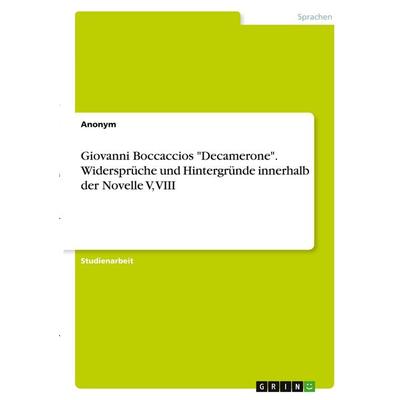 Giovanni Boccaccios 'Decamerone'. Widersprüche und Hintergründe innerhalb der Novelle V, VIII, Taschenbuch von Anonymous, GRIN, 978-3-346-27409-0