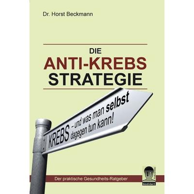 Die Anti Krebs Strategie, Taschenbuch von Horst Beckmann, BoD – Books on Demand, 978-3-8370-8018-6