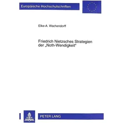 Friedrich Nietzsches Strategien der 'Noth-Wendigkeit', Fachbücher von Elke-A. Wachendorff, Elke Wachendorff