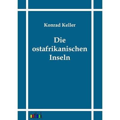 Die ostafrikanischen Inseln, Taschenbuch von Konrad Keller, Outlook, 978-3-86403-089-5