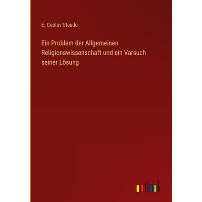 Ein Problem der Allgemeinen Religionswissenschaft und ein Varsuch seiner Lösung, Gebundene Ausgabe von E. Gustav Steude, Outlook, 978-3-368-39454-7