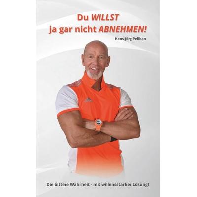 Du willst ja gar nicht abnehmen!, Taschenbuch von Hans-Jörg Pelikan, BoD – Books on Demand, 978-3-7460-8894-5