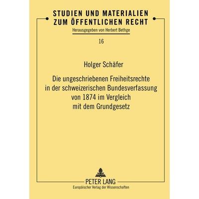 Die ungeschriebenen Freiheitsrechte in der schweizerischen Bundesverfassung von 1874 im Vergleich mit dem Grundgesetz, Taschenbuch von Holger Schäfer,