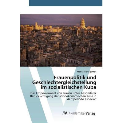 Frauenpolitik und Geschlechtergleichstellung im sozialistischen Kuba, Taschenbuch von Marie-Theres Einfalt, AV Akademikerverlag, 978-3-639-72771-5