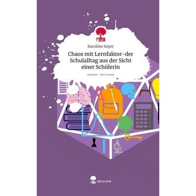 Chaos mit Lernfaktor-der Schulalltag aus der Sicht einer Schülerin. Life is a Story - story.one, Gebundene Ausgabe von Karoline Soyer, Storylution,