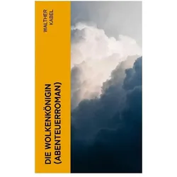 Die Wolkenkönigin (Abenteuerroman), Belletristik von Walther Kabel