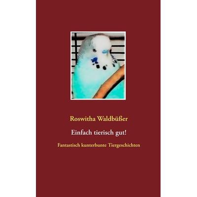 Einfach tierisch gut!, Taschenbuch von Roswitha Waldbüsser, BoD – Books on Demand, 978-3-7460-4807-9